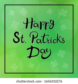 Happy St. Patricks. Hand drawn lettering. Green blurred background is decorated with four leaf clovers