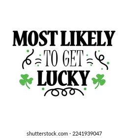 Happy St Patrik's Day - Lettering Quote MOST LIKELY TO GET LUCKY , vecor file
