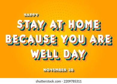 Happy Stay At Home Because You Are Well Day, November 30. Calendar of November Retro Text Effect, Vector design