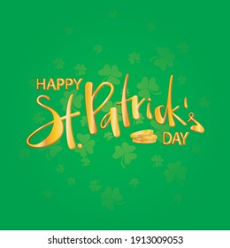 Happy St.Patrick`s Day text as celebration badge, tag, icon. 
Banner on the background of clovers and money. Text card invitation, template. Festivity background. Lettering typography poster. EPS 10.
