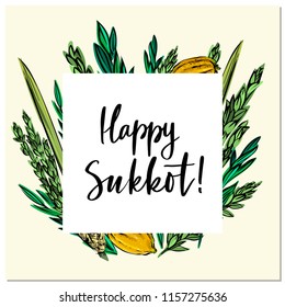 Happy Sukkot! hand drawn vector card, border, background, banner, frame with hand lettered sign, palm leaf, citron, myrtle and willow leaves