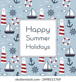 Happy Summer Holidays. Square maritime card with lighthouse, anchor, sailing boat, fishes, seagulls, lifebuoy and steering wheel.