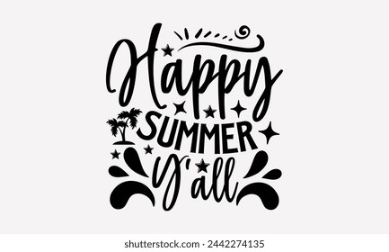 Happy Summer Y'all- Summer t- shirt design, Hand drawn lettering phrase isolated on white background, This illustration can be used as a print and bags, stationary or as a poster.