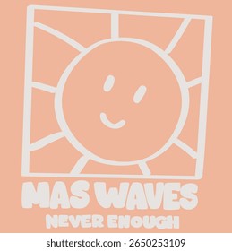 Happy sun face, cute graphics for boys mas waves never enough, vector graphic design for apparel, stickers, posters, background and others.