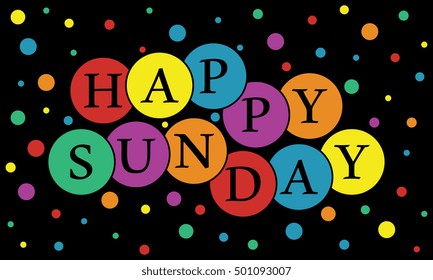 HAPPY SUNDAY - Colorful letter banner design. Themed colorful bubbles. Black background