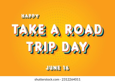 Happy Take a Road Trip Day, May 16. Calendar of June Retro Text Effect, Vector design