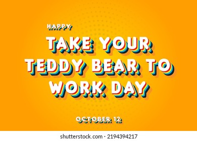 Happy Take Your Teddy Bear to Work Day , october 12. Calendar of october Retro Text Effect, Vector design