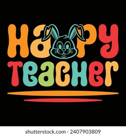 Happy Teacher, Easter Day T-shirt Design Vector Graphics. Easter typography t shirt apparel, spring holiday. Easter Funny Quotes t-shirt for kid’s men, women. Poster, and gift.