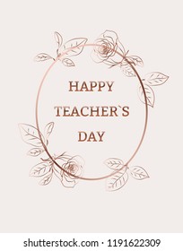 Happy teacher`s day. Bronze frame, cadre, template with roses and leaves for greeting card, postcard, invitation card, background. Vector illustration.