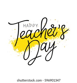 Happy Teacher's Day. Calligraphy and lettering. Vector illustration on a white background with a yellow ink stroke. Great holiday gift card.