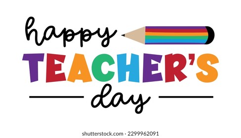 Happy Teacher's Day - colorful greeting with pencil. Good for greeting card, textile print, poster, label, and other gifts design.