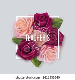 Happy teachers Day Greeting card with pink and vinous roses. Flowers into white frame and calligraphic font congratulation on a light background. Photorealistic delicate vector flowers and leaves.