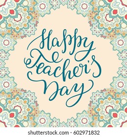 Happy Teachers' Day - hand lettering with flower frame. Template for greeting card, poster, print.
