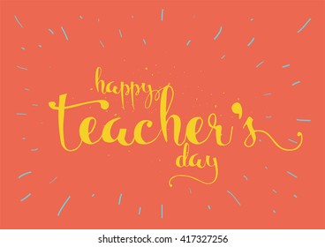 Happy Teacher's day inscription. Greeting card with calligraphy. Hand drawn lettering. Typography for invitation, banner, poster or clothing design. Vector quote.