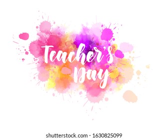 Happy Teachers Day! - watercolor splashes holiday background. Handwritten modern calligraphy lettering text.