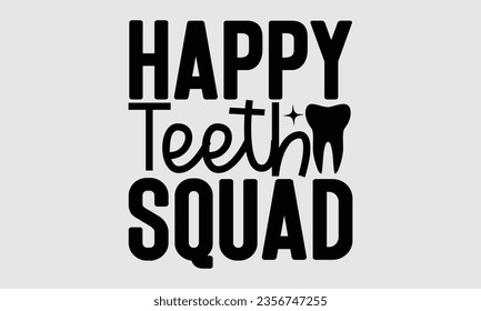 Happy Teeth Squad - Dentist t-shirt design, Handmade calligraphy vector illustration, prints on t-shirts, bags, posters, cards and Mug.