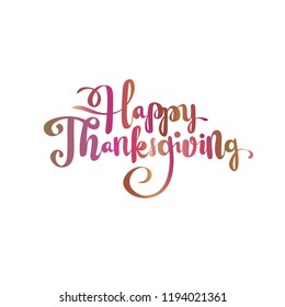   Happy thanksgiving brush hand lettering, isolated on white background. Calligraphy color gradient vector illustration for your holiday design.