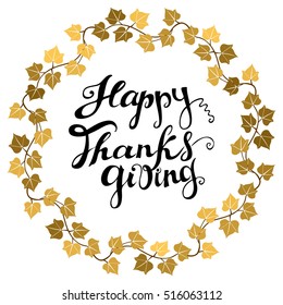Happy Thanksgiving card. Hand drawn celebration quote "Happy Thanksgiving". Golden colored ivy leaves. Freehand lettering and decorative round wreath. Fall season theme. Vector illustration.