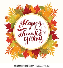 Happy Thanksgiving card. Hand drawn celebration quote "Happy Thanksgiving". Colorful autumn leaves. Round label with shadow effect. Freehand lettering. Fall season theme. Vector illustration.