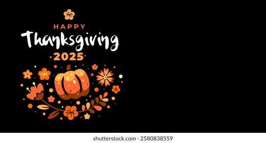 Happy thanksgiving day 2025. Vector banner, greeting card with text Happy thanksgiving, pumpkin, and wreath for social media. Vignette, frame, garland with orange flowers on black background.