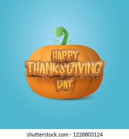 Happy thanksgiving day creative greeting card or icon with big realistic 
orange vector pumkin and greeting calligraphic text on azure background . Cartoon thanksgiving day poster or banner