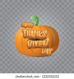 Happy thanksgiving day creative greeting card or icon with big realistic orange vector pumkin and greeting calligraphic text isolated on transparent layout. Cartoon thanksgiving day poster or banner