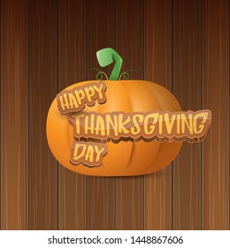 Happy thanksgiving day creative greeting card or icon with big realistic orange vector pumkin and greeting calligraphic text isolated on wooden  background. Cartoon thanksgiving day poster or banner