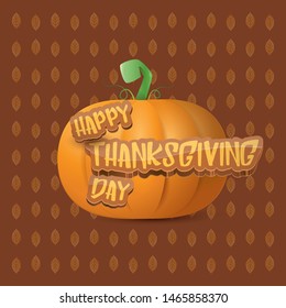 Happy thanksgiving day greeting card or icon with big realistic orange vector pumkin and greeting calligraphic text on brown autumn background. Cartoon thanksgiving day poster or banner
