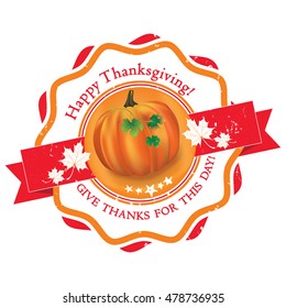 Happy Thanksgiving! Give thanks for this day - grunge orange stamp / label with realistic Pumpkin and autumn maple leaves. Print colors used
