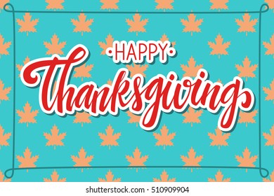 Happy Thanksgiving modern calligraphy design vector illustration isolated on background of maple leaf pattern. Perfect for greeting card.