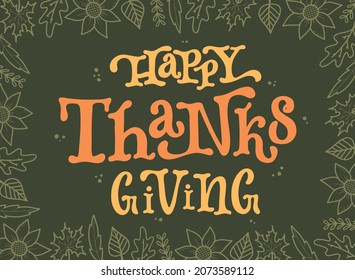 Happy Thanksgiving quote decorated with frame of leaves and flowers on green background. Good for card, poster, print, banner, invitation, etc. EPS 10