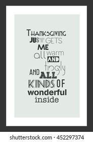 Happy Thanksgiving. Thanksgiving Quote. Thanksgiving just gets me all warm and tingly and all kinds of wonderful inside. 
