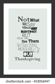 Happy Thanksgiving. Thanksgiving Quote. Not what we say about our blessings, but how we use them, is the true measure of our thanksgiving.