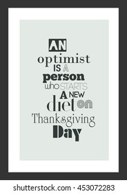 Happy Thanksgiving. Thanksgiving Quote. An optimist is a person who starts a new diet on Thanksgiving Day.