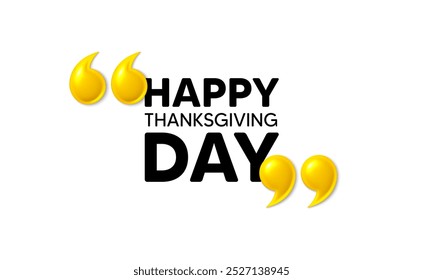 Happy thanksgiving tag. 3d quotation marks with text. Happy family holiday message. Autumn thank you day. Happy thanksgiving message. Phrase banner with 3d double quotes. Vector