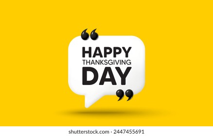 Happy thanksgiving tag. Chat speech bubble 3d icon with quotation marks. Happy family holiday message. Autumn thank you day. Happy thanksgiving chat message. Speech bubble banner. Vector