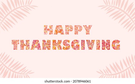 Happy thanksgiving vector illustration , letters decorated with leaves in red, pink and orange on a pale pink background. Happy thanksgiving vector template in pastel colors.