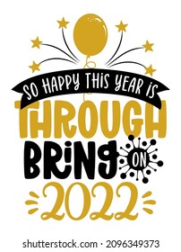 So happy this year is through, bring 2022 - Greeting card. Modern calligraphy. Isolated on white background. Hand drawn lettering for Xmas greetings cards, invitations. Good for t-shirt, mug, gifts. 