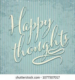 Happy thoughts- hand drawn motivational lettering phrase on vintage background. Vector