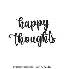 happy thoughts. Inspirational quote. Hand drawn illustration with hand lettering.