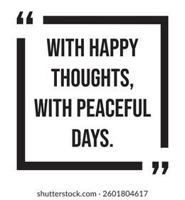 with happy thoughts, with peaceful days, inspirational design quote, motivational quotes, typography illustration lettering quotes