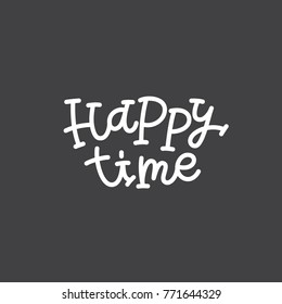 Happy Time calligraphy phrase. Vector typography.  Handwritten modern lettering for cards, posters, t-shirts, etc. 