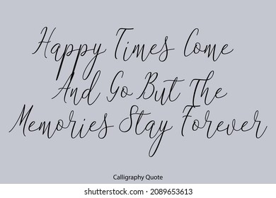 Happy Times Come And Go But The Memories Stay Forever Cursive Typography