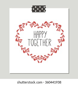 Happy Together. Hand Drawn Cute Card With Love Design. Perfect for valentines day, birthday, save the date invitation.