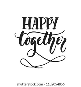 Happy together - hand drawn wedding romantic lettering phrase isolated on the white background. Fun brush ink vector calligraphy quote for invitations, greeting cards design, photo overlays