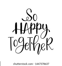 So happy together - hand lettering, Ink illustration, modern brush calligraphy. 