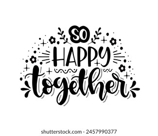 So happy together, hand lettering, motivational quotes