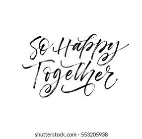 So happy together postcard. Phrase for Valentine's day. Ink illustration. Modern brush calligraphy. Isolated on white background. 