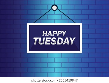 Happy Tuesday hanging sign banner on brick wall background. Greeting text of Happy Tuesday, typography composition. Vector illustration for your design