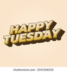 Happy tuesday text effect design with Uppercase letters and 3D style